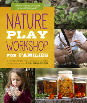 Paperback Nature Play Workshop for Families: A Guide to 40+ Outdoor Learning Experiences in All Seasons Book