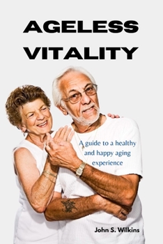 Paperback Ageless vitality: A guide to a healthy and happy aging experience Book