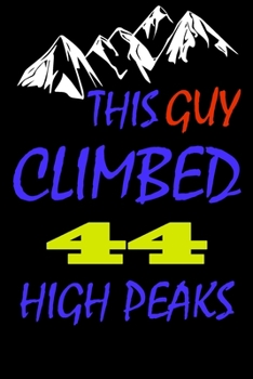 This guy climbed 44 high peaks: A Journal to organize your life and working on your goals : Passeword tracker, Gratitude journal, To do list, Flights ... Weekly meal planner, 120 pages , matte cover