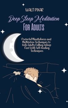 Hardcover Deep Sleep Meditation for Adults: Powerful Mindfulness and Meditation Techniques to Help Adults Falling Asleep Fast With Self-Healing Techniques Book