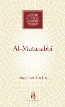 al-Mutanabbi: Voice of the Abbasid Poetic Ideal - Book  of the Makers of the Muslim World
