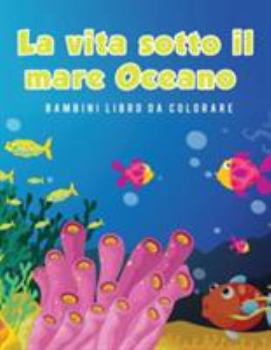Paperback La vita sotto il mare Oceano Bambini Libro da colorare [Italian] Book