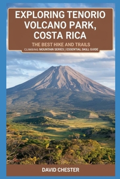 Paperback Exploring Tenorio Volcano Park, Costa Rica: The Best Hike and Trails(Climbing Mountain Series) Essential Skill Guide: A comprehensive handbook for Exp Book