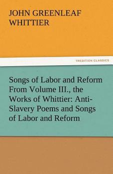 Anti-Slavery Poems And Songs Of Labor And Reform Vol.3