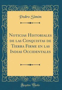 Noticias Historiales de Las Conquistas de Tierra Firme En Las Indias Occidentales