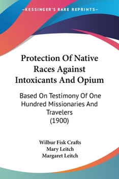 Paperback Protection Of Native Races Against Intoxicants And Opium: Based On Testimony Of One Hundred Missionaries And Travelers (1900) Book