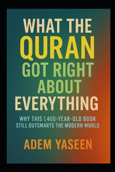 Paperback What the Quran Got Right About Everything: Why This 1,400-Year-Old Book Still Outsmarts the Modern World Book