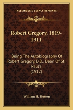 Paperback Robert Gregory, 1819-1911: Being The Autobiography Of Robert Gregory, D.D., Dean Of St. Paul's (1912) Book