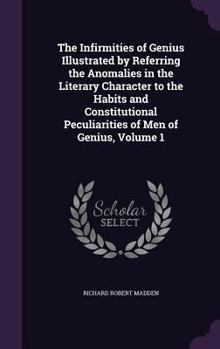 Hardcover The Infirmities of Genius Illustrated by Referring the Anomalies in the Literary Character to the Habits and Constitutional Peculiarities of Men of Ge Book