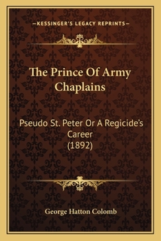 Paperback The Prince Of Army Chaplains: Pseudo St. Peter Or A Regicide's Career (1892) Book