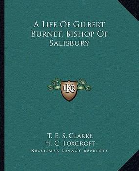 A Life of Gilbert Burnet: Bishop of Salisbury