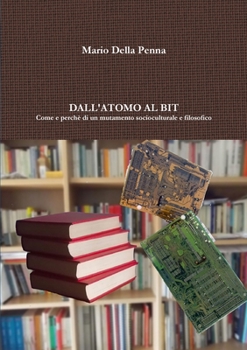 Paperback Dall'atomo al bit: come e perchè di un mutamento socioculturale e filosofico [Italian] Book