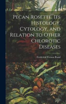 Hardcover Pecan Rosette, its Histology, Cytology, and Relation to Other Chlorotic Diseases Book