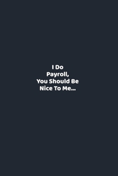 Paperback I Do Payroll, You Should Be Nice To Me...: funny notebook and journal Wide Ruled 6x9 120 Pages. Book