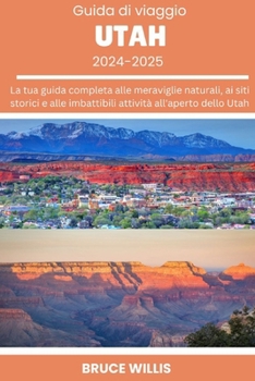 Paperback Guida di viaggio nell'UTAH: La tua guida completa alle meraviglie naturali, ai siti storici e alle imbattibili attività all'aperto dello Utah [Italian] Book