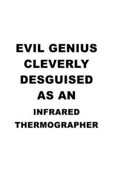 Paperback Evil Genius Cleverly Desguised As An Infrared Thermographer: Personal Infrared Thermographer Notebook, Journal Gift, Diary, Doodle Gift or Notebook - Book