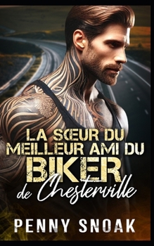La Sœur du Meilleur Ami du Biker de Chesterville: Un triangle amoureux avec la sœur de la meilleure amie et un motard (Série Les Secrets Interdits de Chesterville) (French Edition)