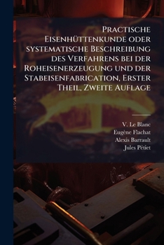 Paperback Practische Eisenhüttenkunde oder systematische Beschreibung des Verfahrens bei der Roheisenerzeugung und der Stabeisenfabrication, Erster Theil, Zweit [German] Book