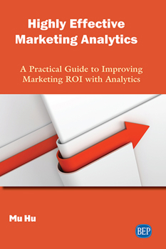 Paperback Highly Effective Marketing Analytics: A Practical Guide to Improving Marketing ROI with Analytics Book