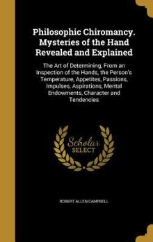 Hardcover Philosophic Chiromancy. Mysteries of the Hand Revealed and Explained: The Art of Determining, From an Inspection of the Hands, the Person's Temperatur Book