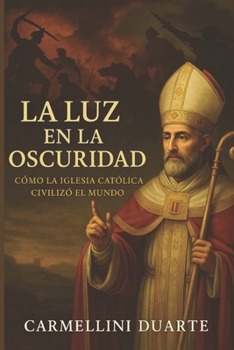 La Luz en la Oscuridad: Cómo la Iglesia Católica Civilizó el Mundo (Religiões do Mundo) (Spanish Edition)
