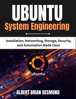 UBUNTU System Engineering: Installation, Networking, Storage, Security, and Automation Made Clear (UBUNTU Mastey Episode)