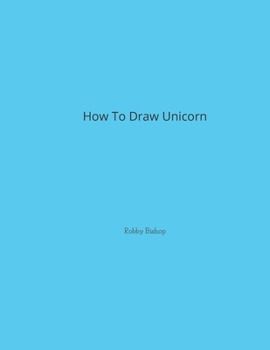 Paperback How to Draw Unicorn: Let's Draw And Color Unicorn Colouring in Stimulates Creative Thinking + Easy Pictures For Sketching by Novice Artists Book