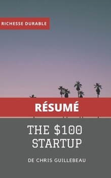 (Résumé) THE $100 STARTUP de Chris Guillebeau (French Edition)