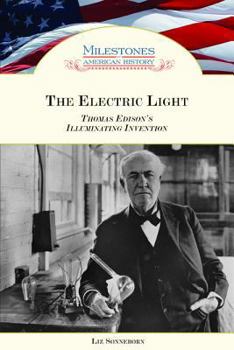The Electric Light: Thomas Edison's Illuminating Invention - Book  of the Milestones in American History