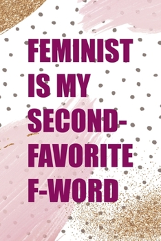 Feminist Is Second-Favorite F-Word: All Purpose 6x9 Blank Lined Notebook Journal Way Better Than A Card Trendy Unique Gift Pink And Gold Pincels Dots Girl Power