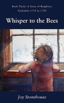 Paperback Whisper to the Bees: Book Three, A Story of Reighton, Yorkshire 1714 to 1720 Book