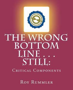 Paperback The Wrong Bottom Line . . . Still: Critical Components Book