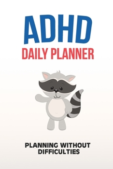 ADHD Daily Planner - Planning Without Difficulties: Write Your Goals And Tasks To Master Every Day - Planning With ADHD