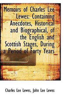 Memoirs of Charles Lee Lewes: Containing Anecdotes, Historical And Biographical, of the English And