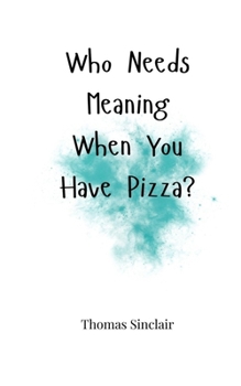 Paperback Who Needs Meaning When You Have Pizza? Book