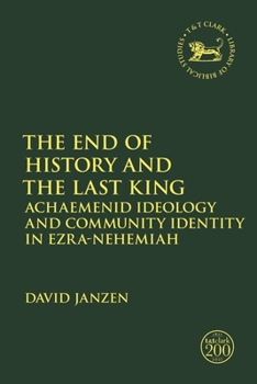 Paperback The End of History and the Last King: Achaemenid Ideology and Community Identity in Ezra-Nehemiah Book