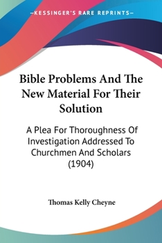 Bible Poblems and the New Material for their Solution; a Plea for Thoroughness of Investigation, ...
