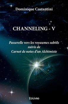 Paperback Channeling - Tome 5: Passerelle vers les royaumes subtils suivis de Carnet de notes d'un Alchimiste [French] Book