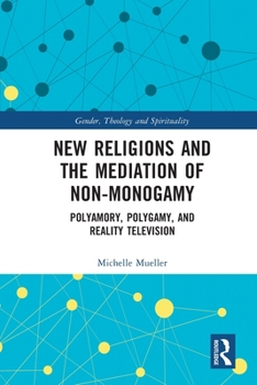 Paperback New Religions and the Mediation of Non-Monogamy: Polyamory, Polygamy, and Reality Television Book