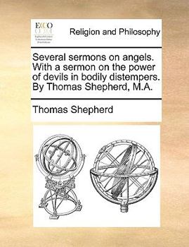 Paperback Several Sermons on Angels. with a Sermon on the Power of Devils in Bodily Distempers. by Thomas Shepherd, M.A. Book