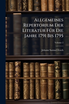 Allgemeines Repertorium Der Literatur Für Die Jahre 1791 Bis 1795, Volume 2