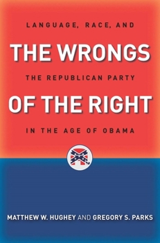 Hardcover The Wrongs of the Right: Language, Race, and the Republican Party in the Age of Obama Book