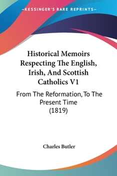 Paperback Historical Memoirs Respecting The English, Irish, And Scottish Catholics V1: From The Reformation, To The Present Time (1819) Book