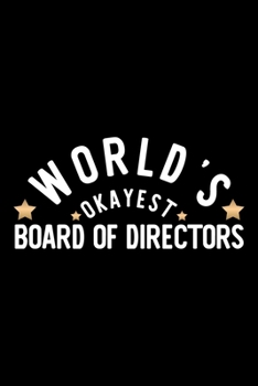 World's Okayest Board Of Directors: Nice Notebook for Board Of Directors Funny Christmas Gift Idea for Board Of Directors Board Of Directors Journal 100 pages 6x9 inches
