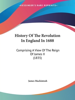 Paperback History Of The Revolution In England In 1688: Comprising A View Of The Reign Of James II (1835) Book