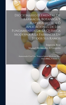 Hardcover Diccionario Elemental De Farmacia, Botanica Y Materia Medica Ó Aplicaciones De Los Fundamentos De La Química Moderna Á La Farmacia En Todos Sus Ramos: [Spanish] Book