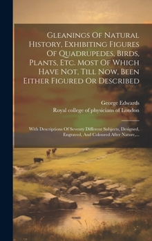 Hardcover Gleanings Of Natural History, Exhibiting Figures Of Quadrupedes, Birds, Plants, Etc. Most Of Which Have Not, Till Now, Been Either Figured Or Describe [French] Book