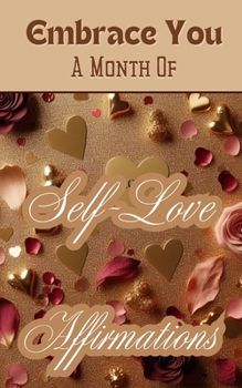 Paperback Embrace You A Month Of Self-Love Affirmations: Gold Beige Copper Burgundy Floral Aesthetic Modern Elegant Cover Art Design Book