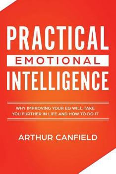 Paperback Practical Emotional Intelligence: Why Improving Your Eq Will Take You Further in Life and How to Do It Book