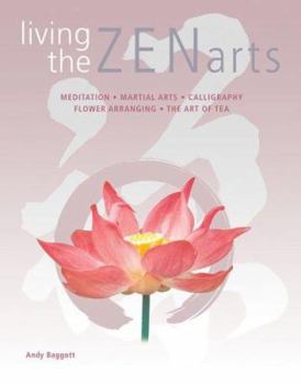 Hardcover Living the Zen Arts: Meditation*martial Arts*calligraphy*flower-Arranging*the Art of Tea Book